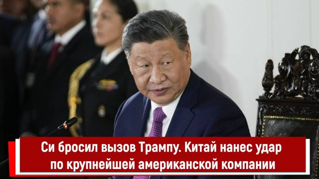 Си бросил вызов Трампу. Китай нанес удар по крупнейшей американской компании