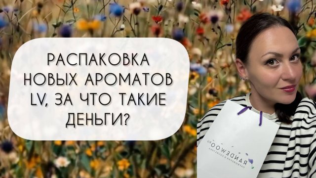 РАСПАКОВКА НОВЫХ АРОМАТОВ\ LV ЗА ЧТО ТАКИЕ ДЕНЬГИ?