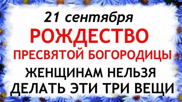 21 сентября Рождество Богородицы.Что нельзя делать 21 сентября Рождество богородицы.Традиции приметы