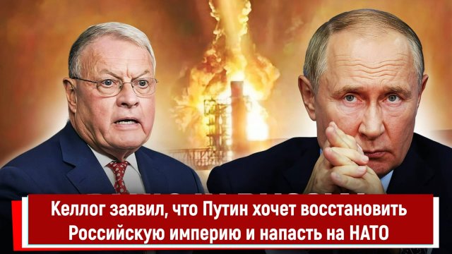 Келлог заявил, что Путин хочет восстановить Российскую империю и напасть на НАТО