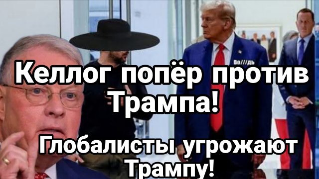 КЕЛЛОГ ПОПЁР ПРОТИВ ТРАМПА Глобалисты хотят посадить Трампа на шпагат