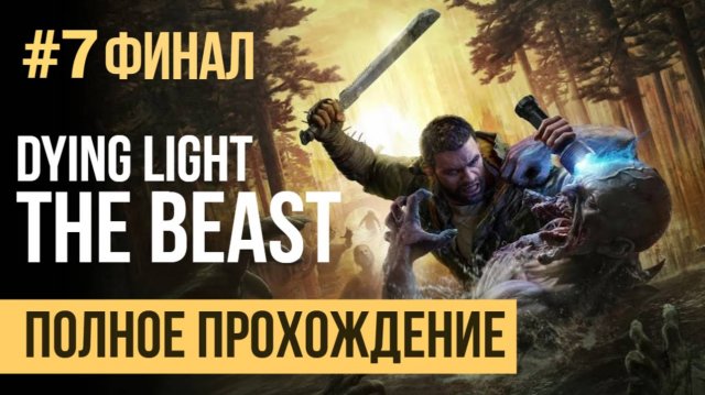 Dying Light The Beast Полное прохождение Часть 7 Финал