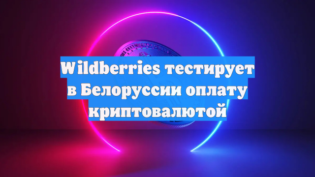 Wildberries тестирует в Белоруссии оплату криптовалютой