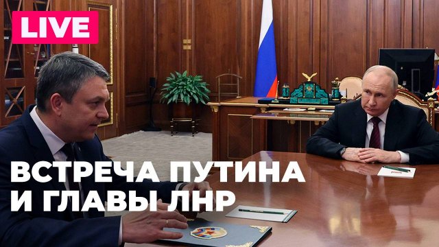 Путин проводит встречу с главой ЛНР Леонидом Пасечником