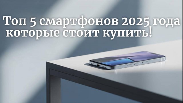Шедевры этого года 8 Лучших смартфонов 2025 года