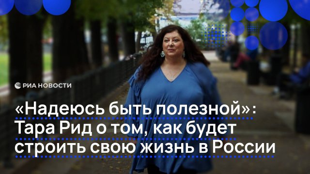 "Надеюсь быть полезной": Тара Рид о том, как будет строить свою жизнь в России