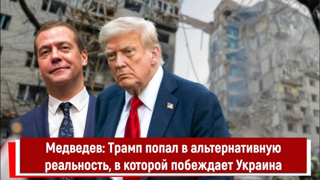 Медведев Трамп попал в альтернативную реальность, в которой побеждает Украина