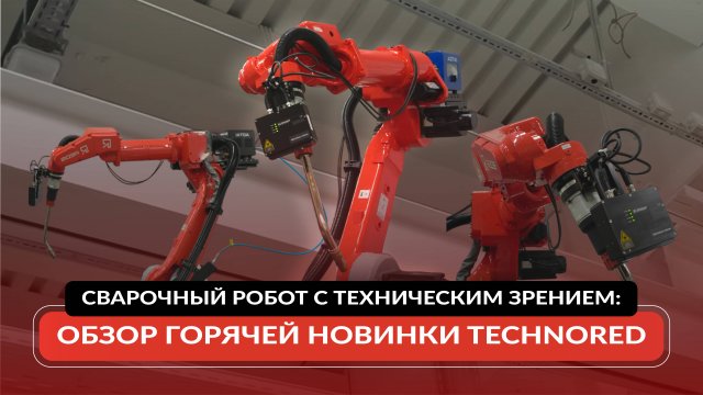 Сварочный робот с техническим зрением: обзор горячей новинки TECHNORED