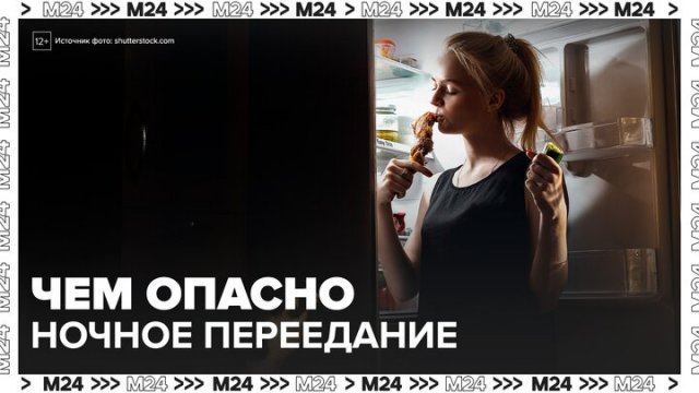 "Доктор 24": врач рассказала, чем опасно ночное переедание - Москва 24
