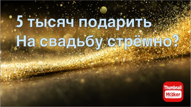 Подарить на свадьбу 5 тысяч стрёмно?