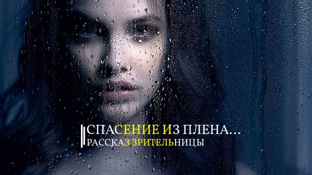 СПАСЕНИЕ ИЗ ПЛЕНА…рассказ зрительницы…