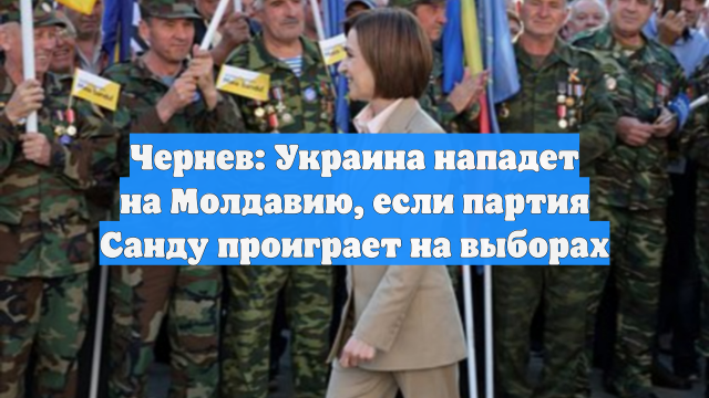Чернев: Украина нападет на Молдавию, если партия Санду проиграет на выборах
