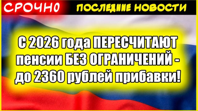 С 2026 года ПЕРЕСЧИТАЮТ пенсии БЕЗ ОГРАНИЧЕНИЙ - до 2360 рублей прибавки