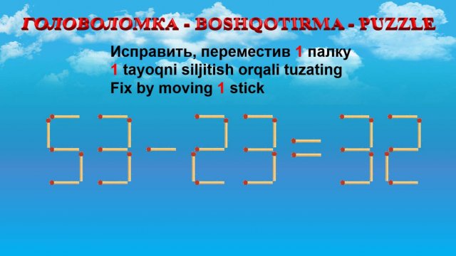 ГОЛОВОЛОМКА - BOSHQOTIRMA – PUZZLE.  Спичка. 53-23=32, 58-39=28, 95+43=58, 53+48=99