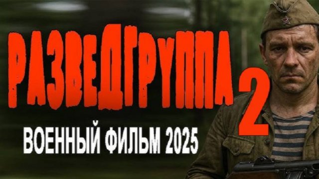 Разведгруппа 2. Военные фильм 2025