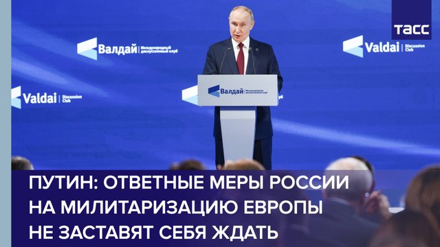 Ответные меры России на милитаризацию Европы не заставят себя ждать, заявил Путин