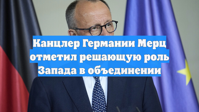 Канцлер Германии Мерц отметил решающую роль Запада в объединении