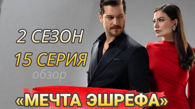 ТУРЕЦКИЙ СЕРИАЛ «МЕЧТА ЭШРЕФА» 15 СЕРИЯ 2 СЕЗОН (обзор)