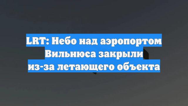 LRT: Небо над аэропортом Вильнюса закрыли из-за летающего объекта