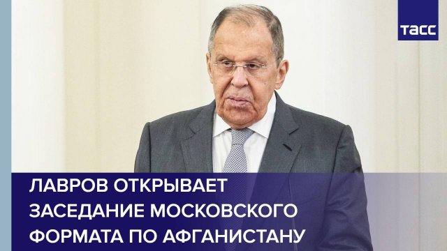 Лавров открывает заседание Московского формата по Афганистану