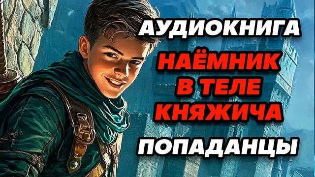 Аудиокнига ПОПАДАНЦЫ: НАЁМНИК В ТЕЛЕ КНЯЖИЧА