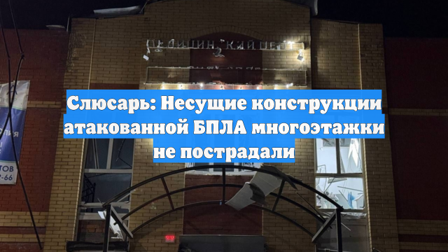 Слюсарь: Несущие конструкции атакованной БПЛА многоэтажки не пострадали