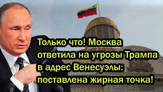 Только что! Москва ответила на угрозы Трампа в адрес Венесуэлы; поставлена жирная точка!