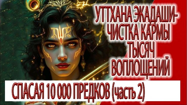 Уттхана Экадаши ( часть 2) - чистка кармы тысяч воплощений, спасая 10 000 предков