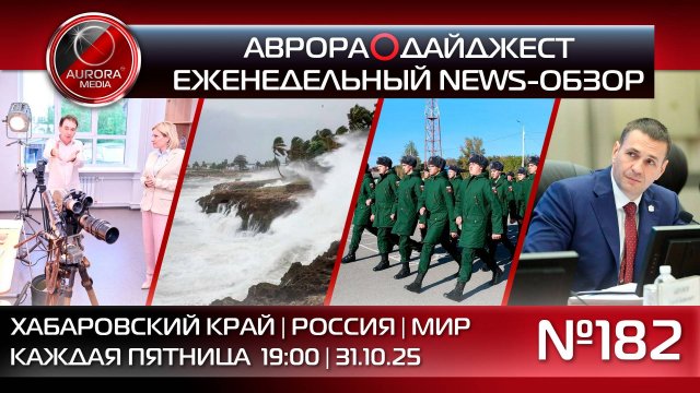 [АВРОРА⭕️ДАЙДЖЕСТ] ЕЖЕНЕДЕЛЬНЫЙ NEWS-ОБЗОР #182: ХАБАРОВСКИЙ КРАЙ | РОССИЯ | МИР