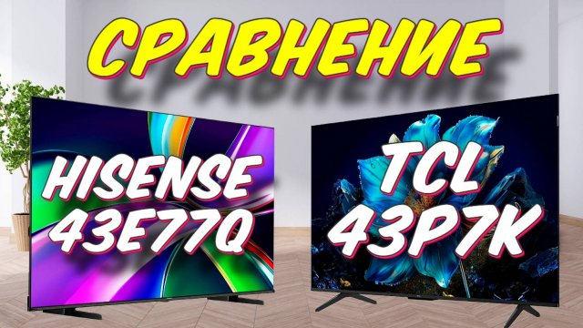 Телевизор TCL 43P7K и Hisense 43E77Q СРАВНЕНИЕ