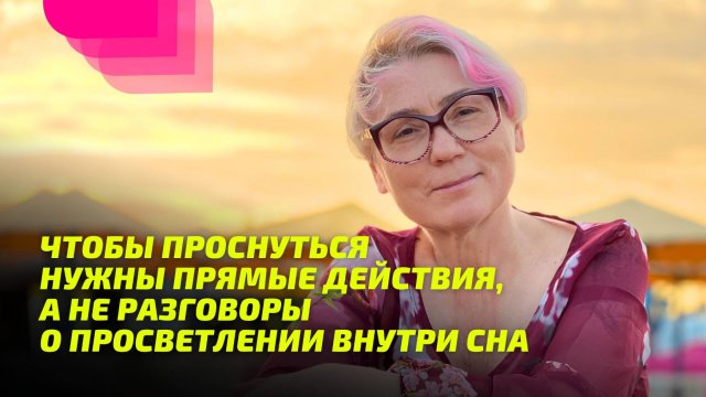 Чтобы Проснуться нужны прямые действия, а не разговоры о Просветлении внутри сна
