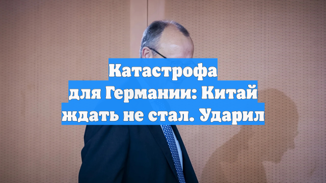 Катастрофа для Германии: Китай ждать не стал. Ударил