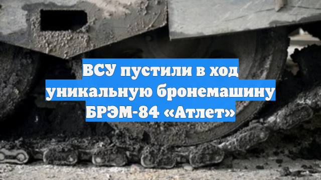 ВСУ пустили в ход уникальную бронемашину БРЭМ-84 «Атлет»
