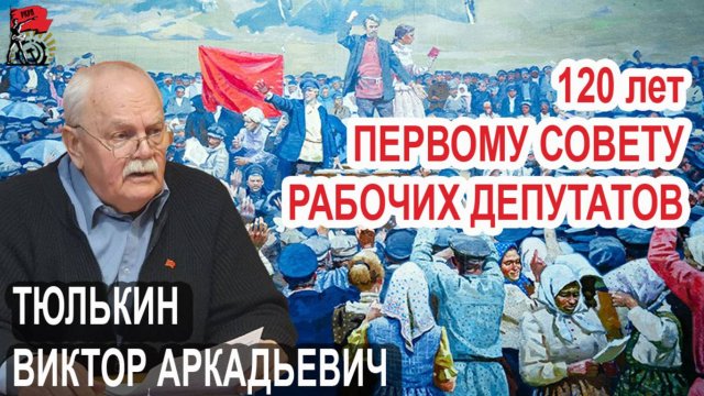 120 лет первому Совету рабочих депутатов | В.А. Тюлькин