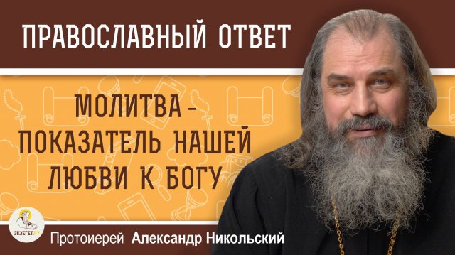 МОЛИТВА -  ПОКАЗАТЕЛЬ НАШЕЙ ЛЮБВИ К БОГУ. Протоиерей Александр Никольский