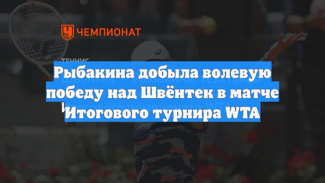 Рыбакина добыла волевую победу над Швёнтек в матче Итогового турнира WTA