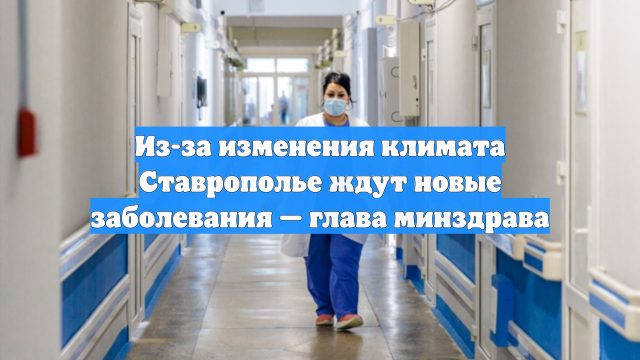 Из-за изменения климата Ставрополье ждут новые заболевания — глава минздрава