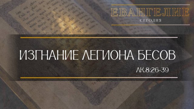 Евангелие Сегодня: Изгнание легиона бесов (Лк.8:26-39)