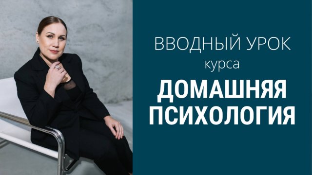 Вводный урок. Добро пожаловать в курс «Домашняя психология»