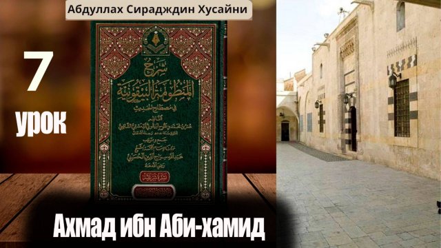 Шарх Абдула Сиражудина на Манзума Байкуния. Урок седьмой. Ахмад ибн Аби Хамид
