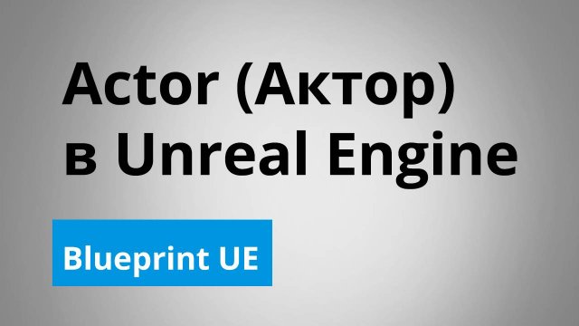 Actor (Актор) в Unreal Engine | Blueprint | UE4 | UE5