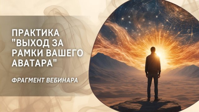 Практика «Выход за рамки вашего аватара». Фрагмент бесплатного вебинара