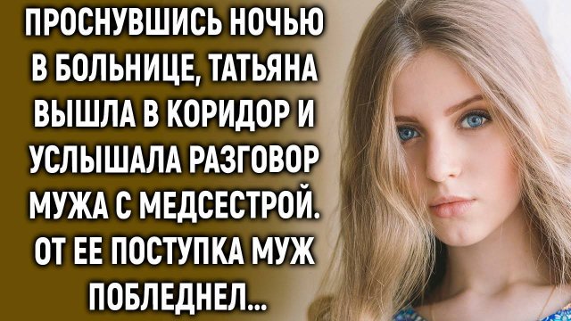 Проснувшись ночью в больнице, Татьяна вышла в коридор и услышала разговор мужа…
