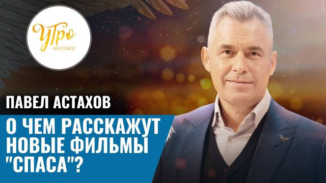 Павел Астахов: о чем расскажут новые фильмы "Спаса"?