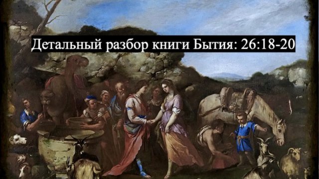 Детальный разбор книги Бытия, 26 глава, 18-20 стихи.
