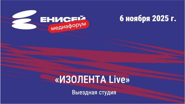 «Енисей»-медиафорум — 2025 | Выездная студия «ИЗОЛЕНТА Live»