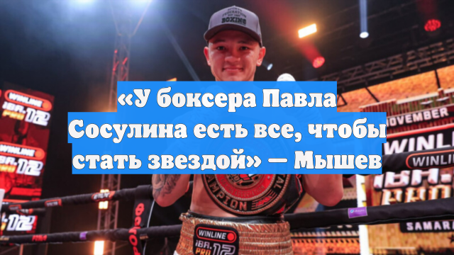 «У боксера Павла Сосулина есть все, чтобы стать звездой» — Мышев