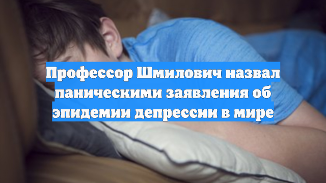 Профессор Шмилович назвал паническими заявления об эпидемии депрессии в мире