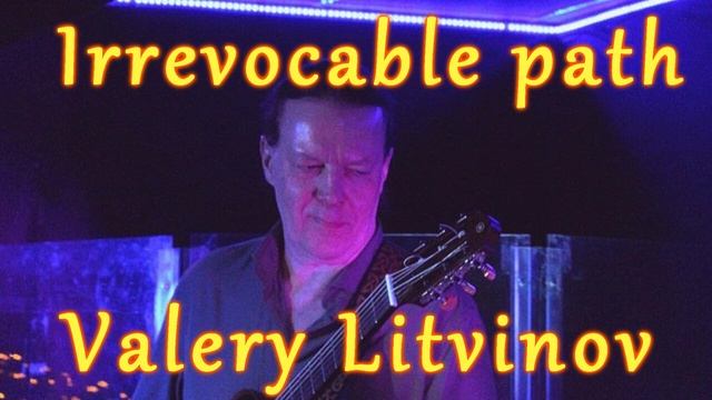 Безвозвратный путь - Валерий Литвинов (гитара)