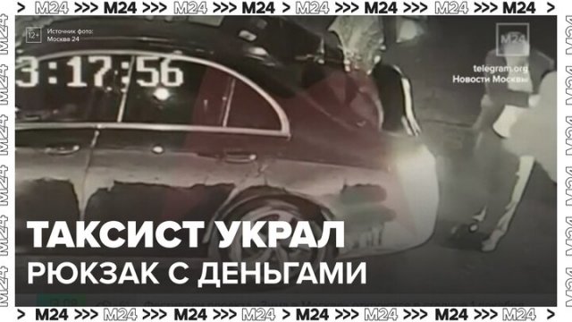 Водитель такси присвоил рюкзак пассажира с деньгами и документами - Москва 24